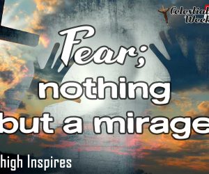 Fear; Nothing but a mirage